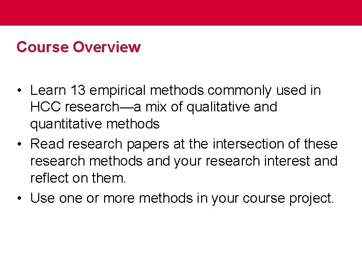 Course Overview • Learn 13 empirical methods commonly used in HCC research—a mix of