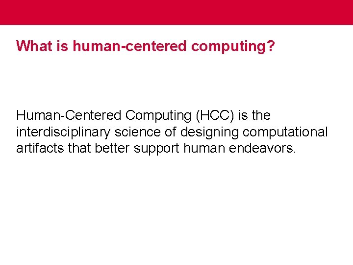 What is human-centered computing? Human-Centered Computing (HCC) is the interdisciplinary science of designing computational