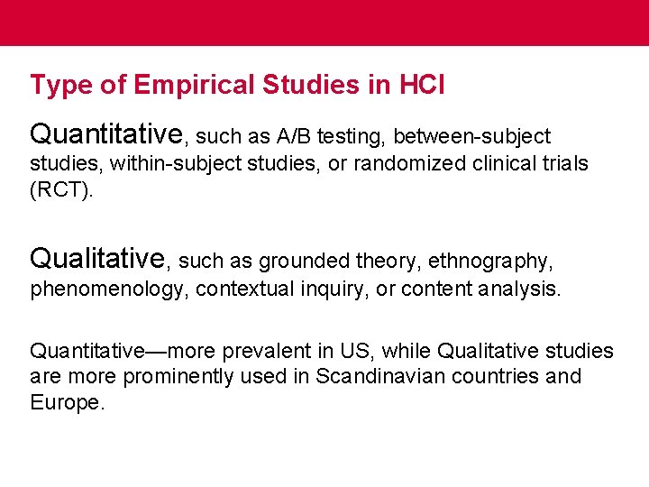 Type of Empirical Studies in HCI Quantitative, such as A/B testing, between-subject studies, within-subject