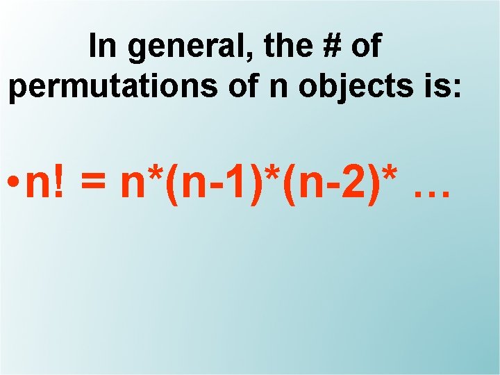 In general, the # of permutations of n objects is: • n! = n*(n-1)*(n-2)*