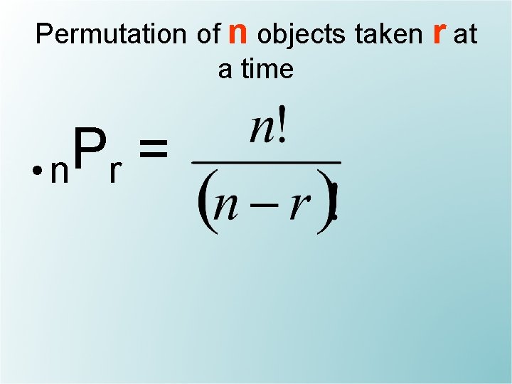 Permutation of n objects taken r at a time P = • n r