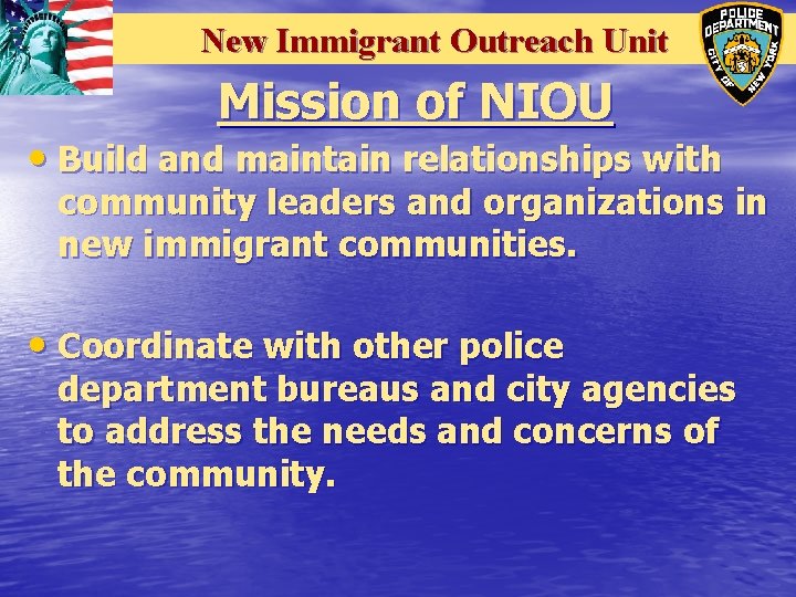 New Immigrant Outreach Unit Mission of NIOU • Build and maintain relationships with community New Immigrant Outreach Unit Mission of NIOU • Build and maintain relationships with community