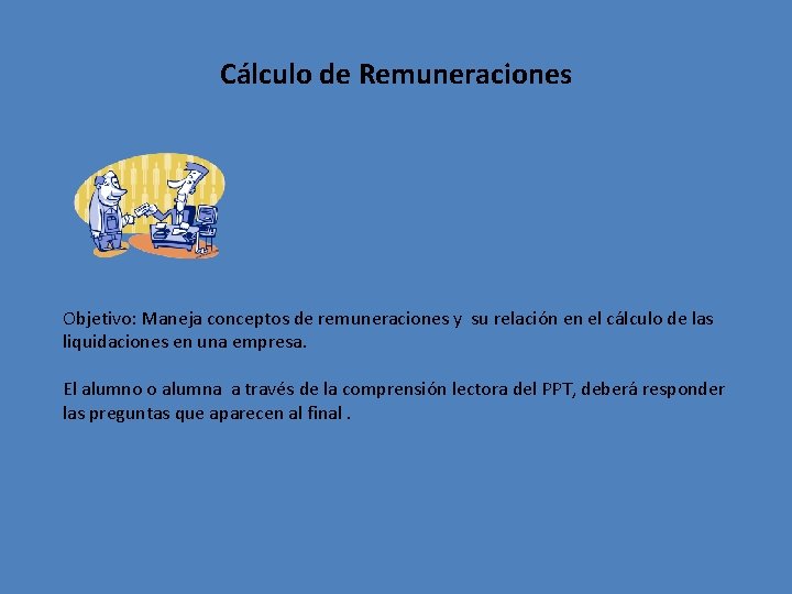 Cálculo de Remuneraciones Objetivo: Maneja conceptos de remuneraciones y su relación en el cálculo