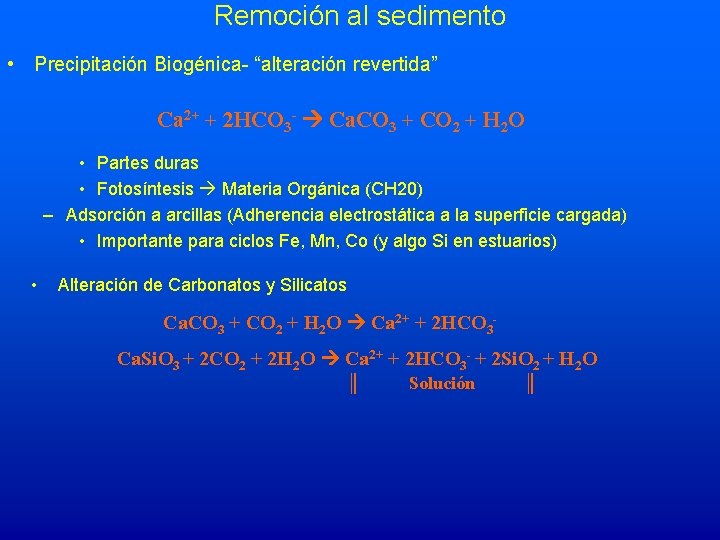 Remoción al sedimento • Precipitación Biogénica- “alteración revertida” Ca 2+ + 2 HCO 3