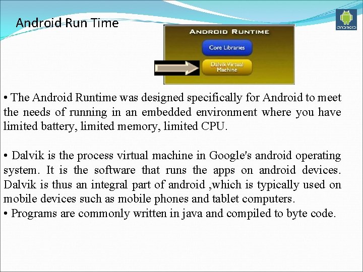 Android Run Time • The Android Runtime was designed specifically for Android to meet