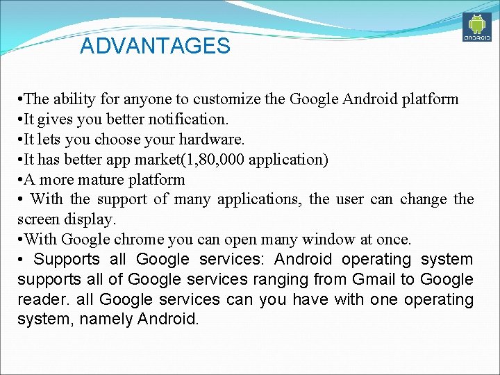 ADVANTAGES • The ability for anyone to customize the Google Android platform • It