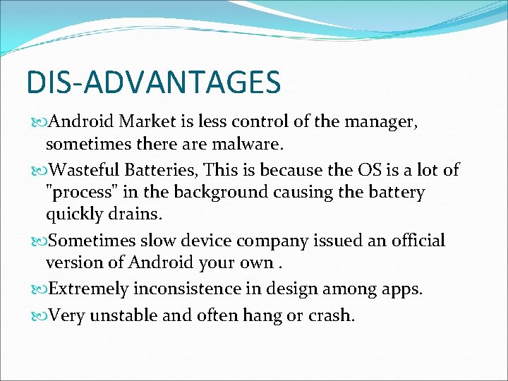 DIS-ADVANTAGES Android Market is less control of the manager, sometimes there are malware. Wasteful