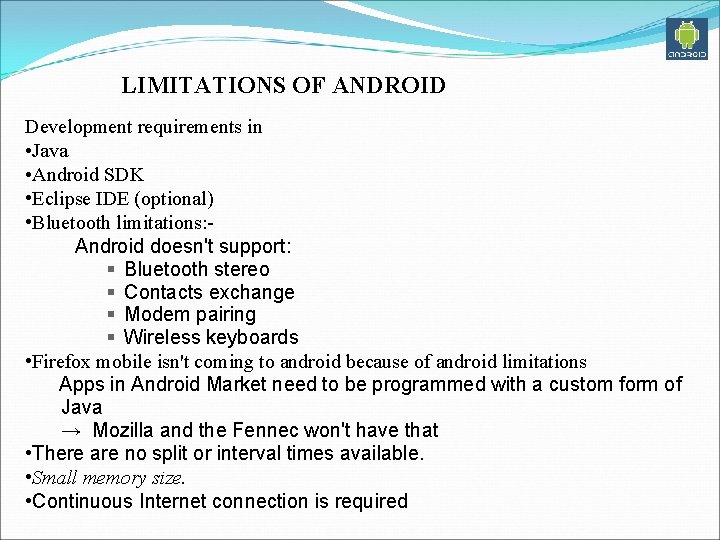 LIMITATIONS OF ANDROID Development requirements in • Java • Android SDK • Eclipse IDE