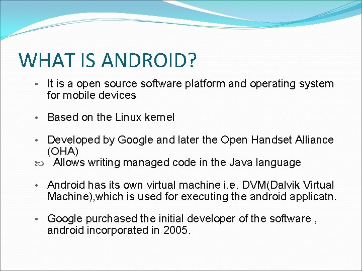 WHAT IS ANDROID? • It is a open source software platform and operating system