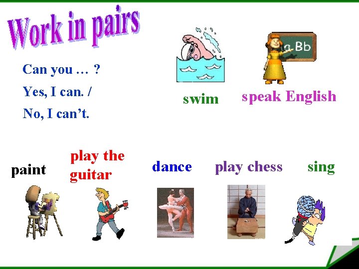 Can you … ? Yes, I can. / No, I can’t. paint play the