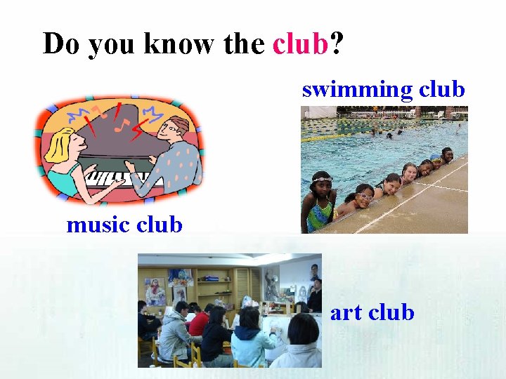 Do you know the club? swimming club music club art club 