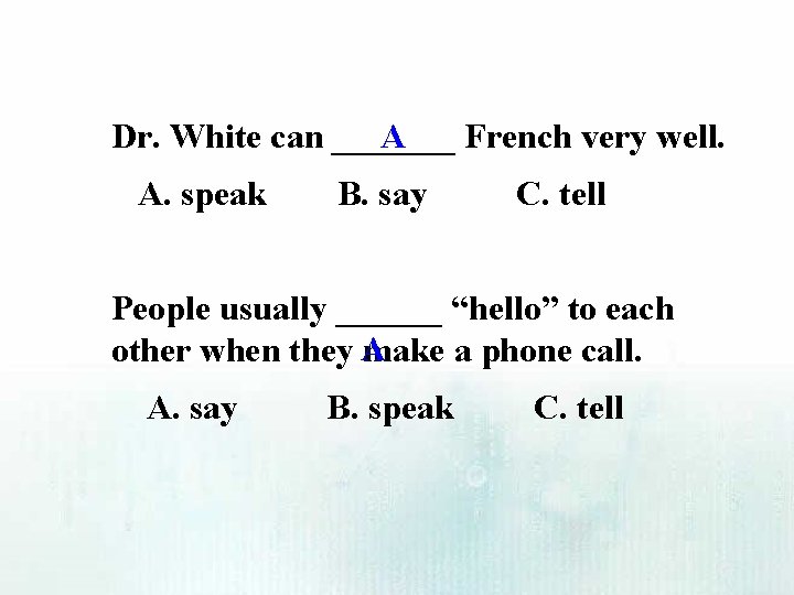 A Dr. White can _______ French very well. A. speak B. say C. tell