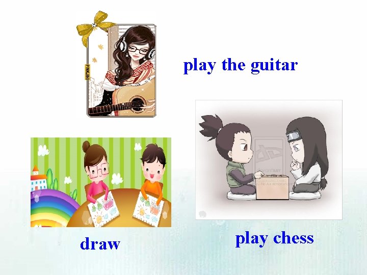 play the guitar draw play chess 