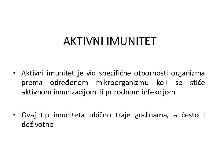 AKTIVNI IMUNITET • Aktivni imunitet je vid specifične otpornosti organizma prema određenom mikroorganizmu koji