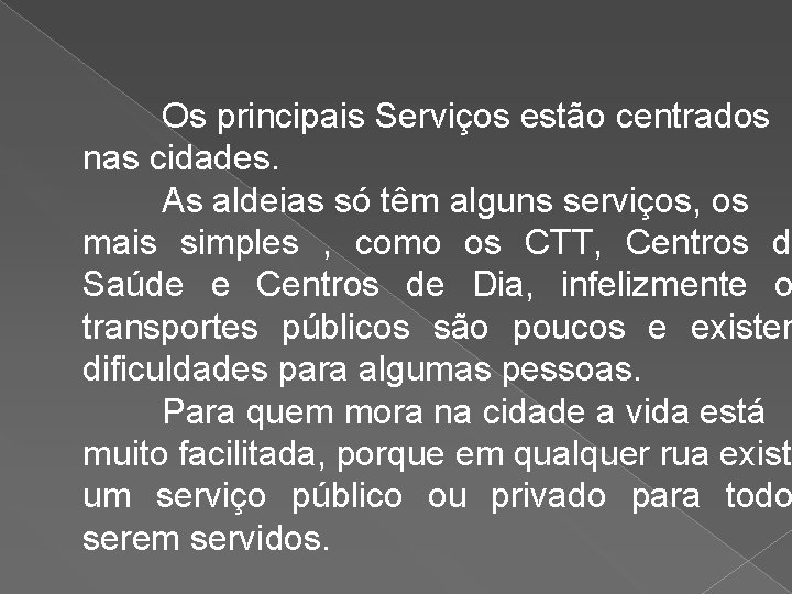 Os principais Serviços estão centrados nas cidades. As aldeias só têm alguns serviços, os