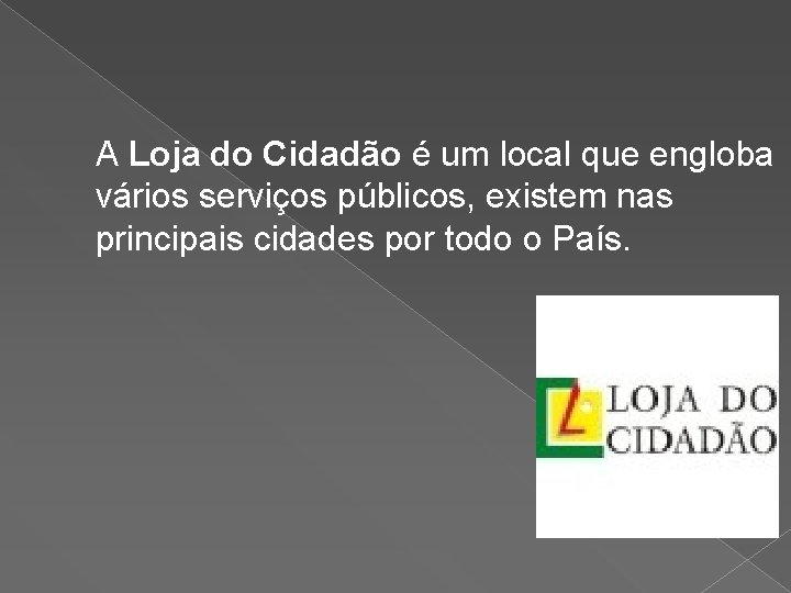 A Loja do Cidadão é um local que engloba vários serviços públicos, existem nas