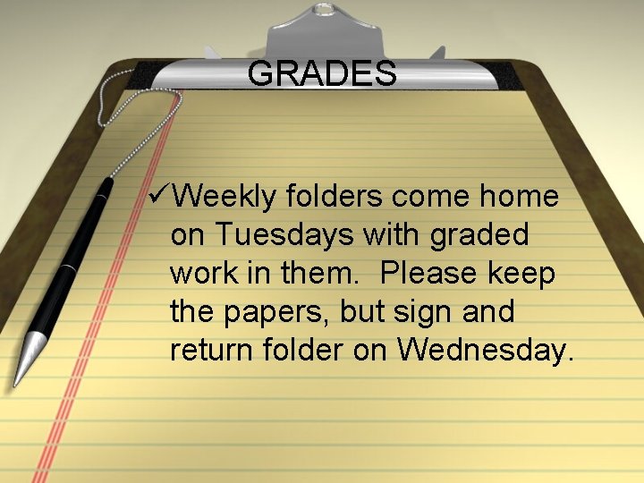 GRADES üWeekly folders come home on Tuesdays with graded work in them. Please keep