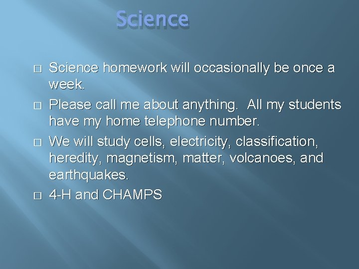 Science � � Science homework will occasionally be once a week. Please call me