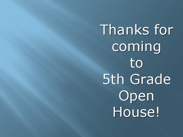 Thanks for coming to 5 th Grade Open House! 