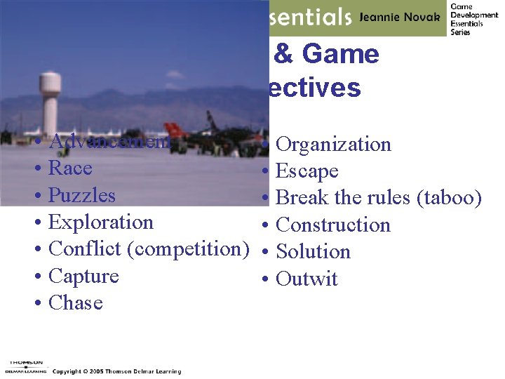 Challenges & Game Goals/Objectives • Advancement • Race • Puzzles • Exploration • Conflict