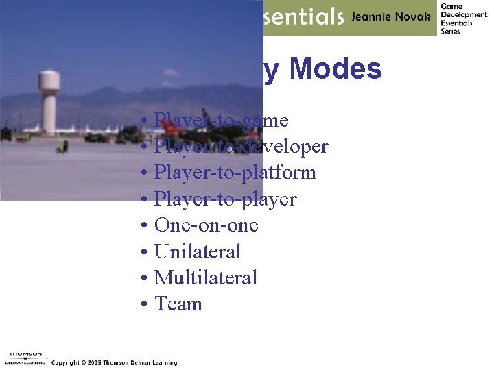 Interactivity Modes • Player-to-game • Player-to-developer • Player-to-platform • Player-to-player • One-on-one • Unilateral