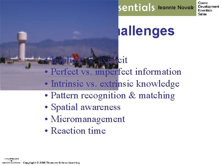 Types of Challenges • Implicit vs. explicit • Perfect vs. imperfect information • Intrinsic