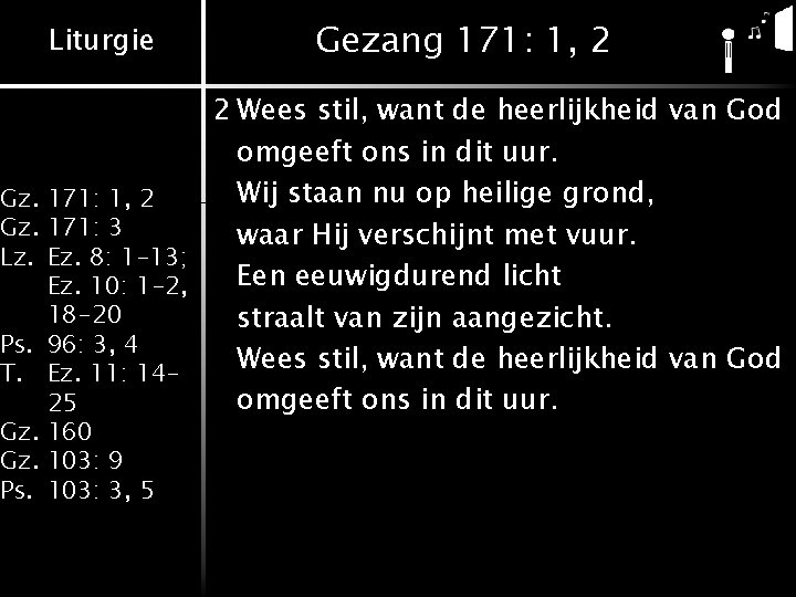 Liturgie Gezang 171: 1, 2 2 Wees stil, want de heerlijkheid van God omgeeft