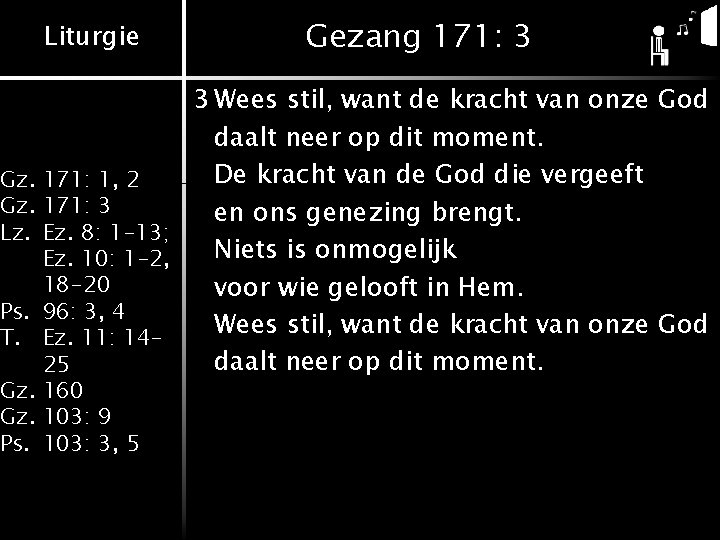 Liturgie Gezang 171: 3 3 Wees stil, want de kracht van onze God daalt