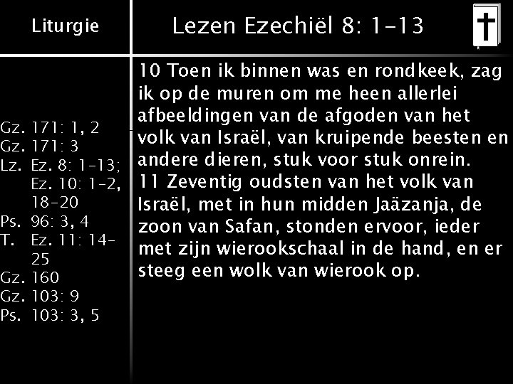 Liturgie Lezen Ezechiël 8: 1 -13 10 Toen ik binnen was en rondkeek, zag