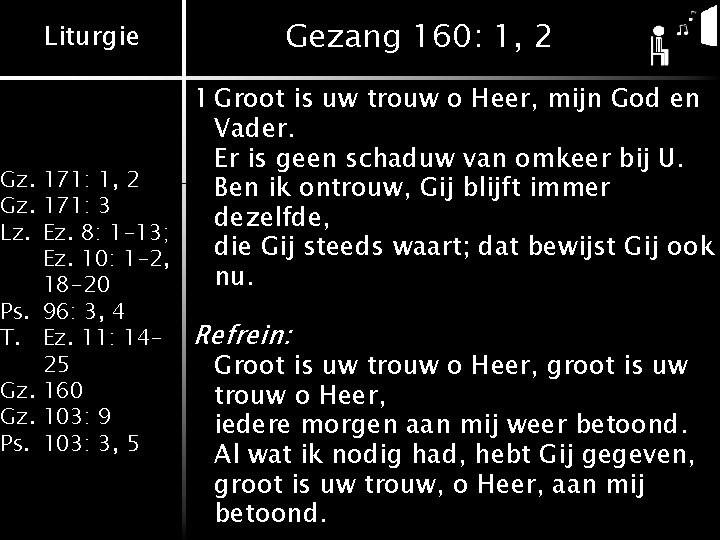 Liturgie Gezang 160: 1, 2 1 Groot is uw trouw o Heer, mijn God