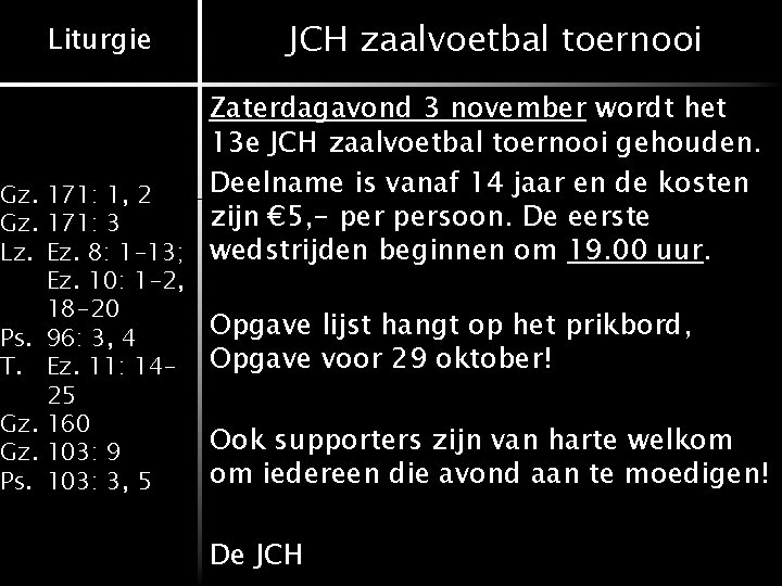 Liturgie JCH zaalvoetbal toernooi Zaterdagavond 3 november wordt het 13 e JCH zaalvoetbal toernooi