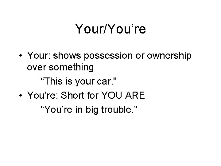 Your/You’re • Your: shows possession or ownership over something “This is your car. "