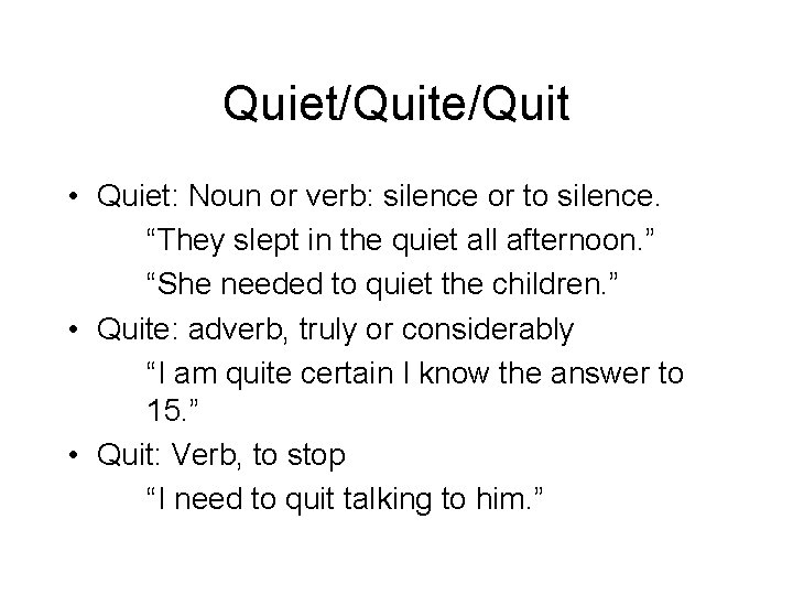 Quiet/Quite/Quit • Quiet: Noun or verb: silence or to silence. “They slept in the
