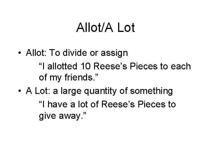 Allot/A Lot • Allot: To divide or assign “I allotted 10 Reese’s Pieces to