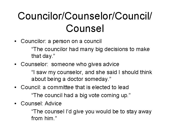 Councilor/Counselor/Council/ Counsel • Councilor: a person on a council “The councilor had many big