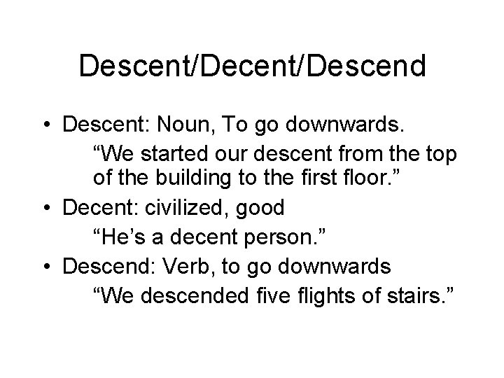 Descent/Descend • Descent: Noun, To go downwards. “We started our descent from the top