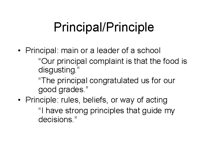 Principal/Principle • Principal: main or a leader of a school “Our principal complaint is