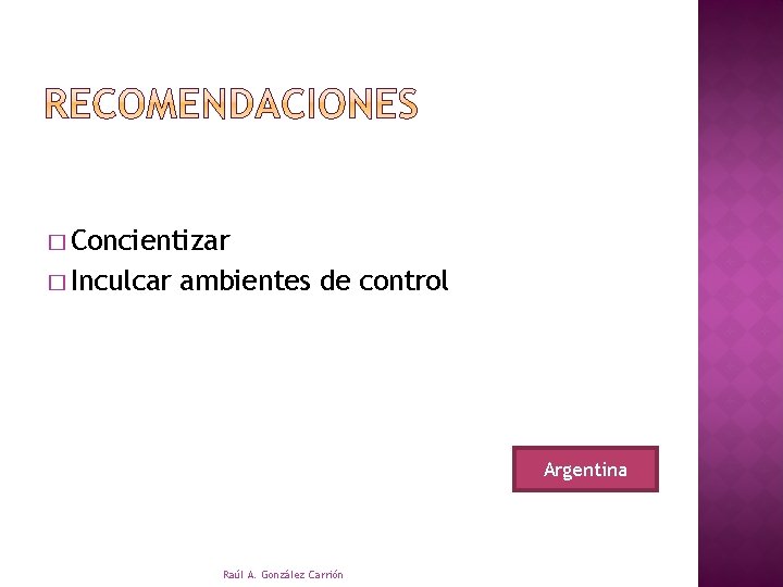 � Concientizar � Inculcar ambientes de control Argentina Raúl A. González Carrión 