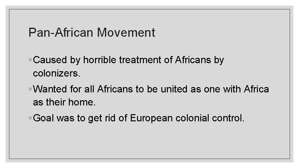 Pan-African Movement ◦ Caused by horrible treatment of Africans by colonizers. ◦ Wanted for
