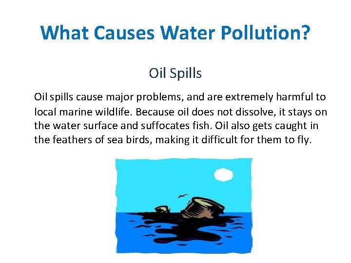 What Causes Water Pollution? Oil Spills Oil spills cause major problems, and are extremely