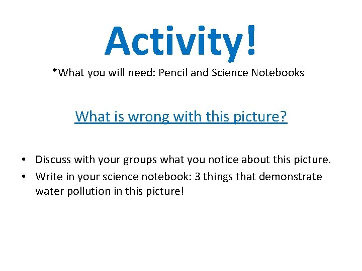 Activity! *What you will need: Pencil and Science Notebooks What is wrong with this