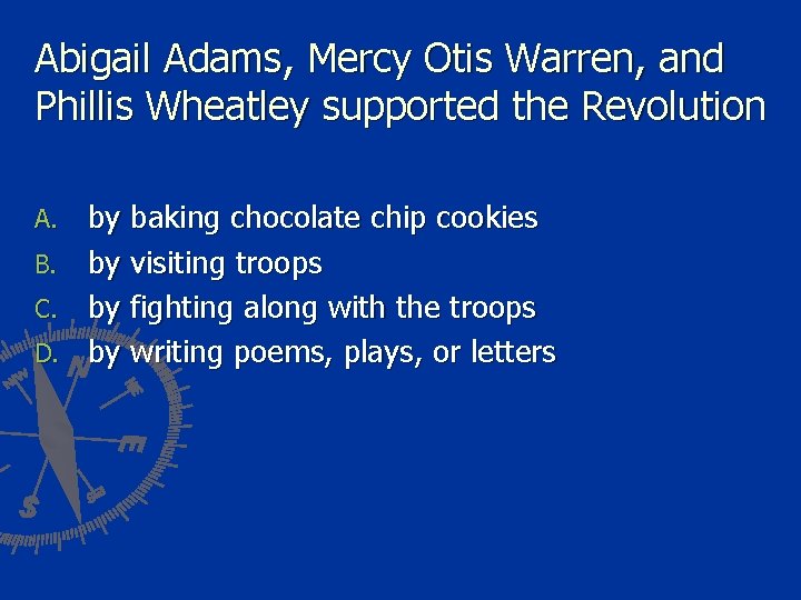 Abigail Adams, Mercy Otis Warren, and Phillis Wheatley supported the Revolution by baking chocolate