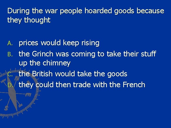 During the war people hoarded goods because they thought prices would keep rising B.