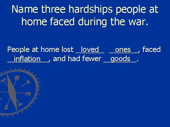 Name three hardships people at home faced during the war. People at home lost