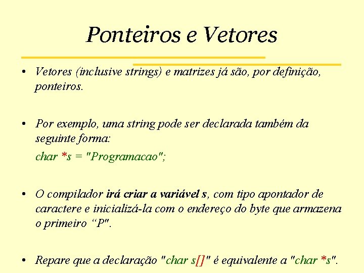 Ponteiros e Vetores • Vetores (inclusive strings) e matrizes já são, por definição, ponteiros.