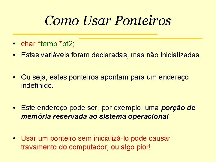Como Usar Ponteiros • char *temp, *pt 2; • Estas variáveis foram declaradas, mas