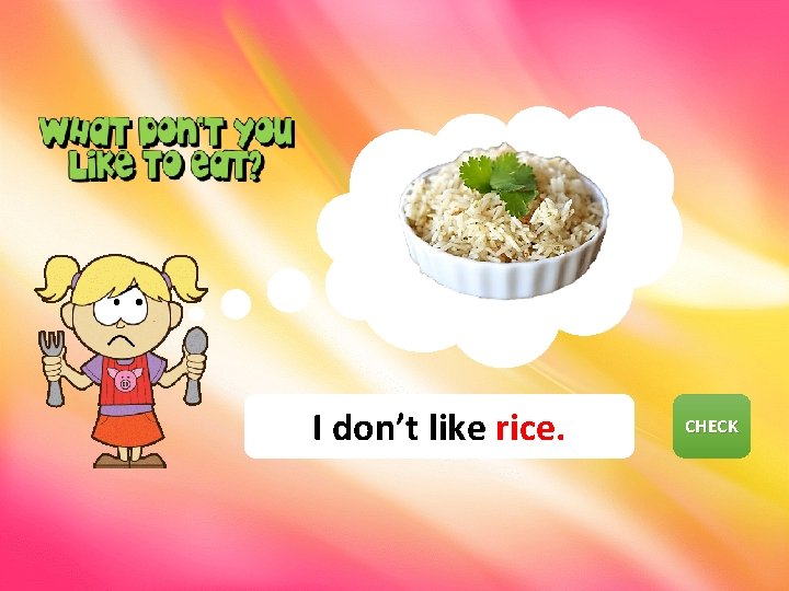 I don’t like rice. CHECK NEXT 