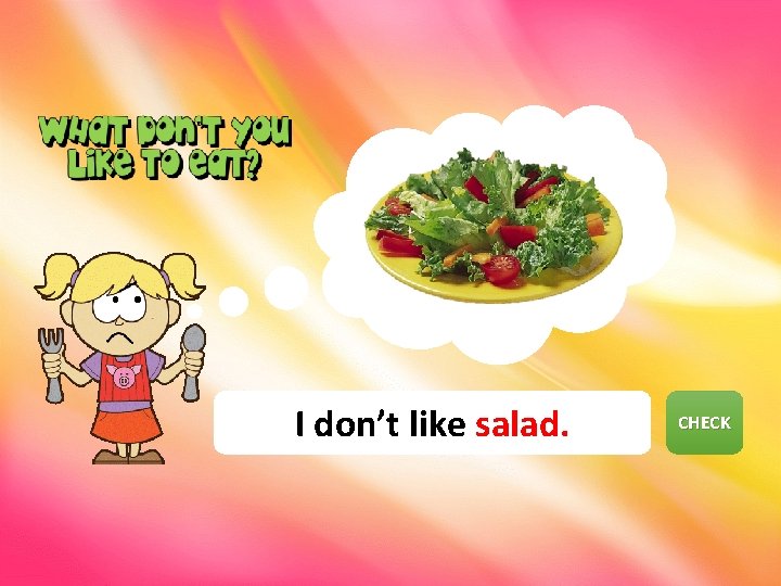 I don’t like salad. CHECK NEXT 