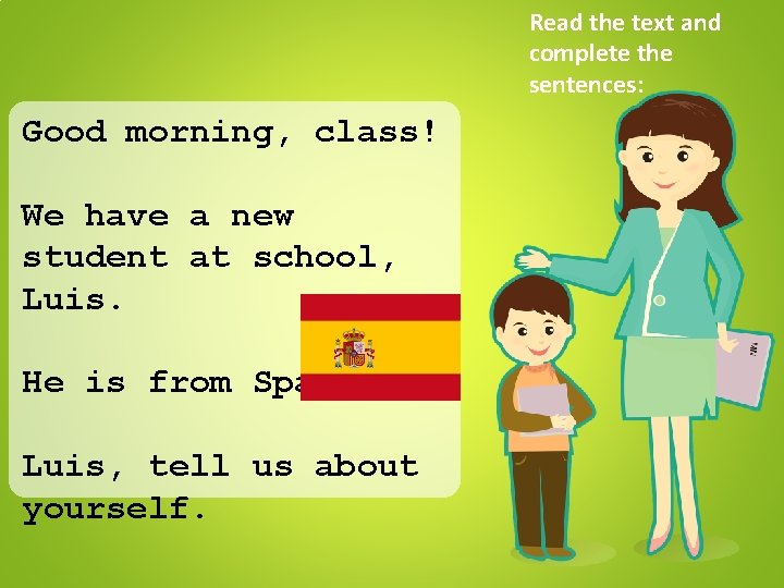 Read the text and complete the sentences: Good morning, class! We have a new