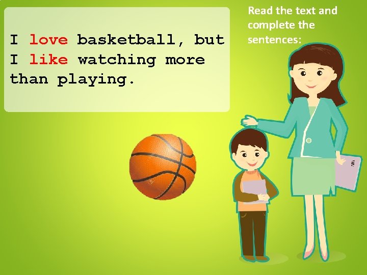 I love basketball, but I like watching more than playing. Read the text and